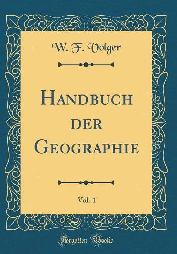 Handbuch Der Geographie, Vol. 1 (Classic Reprint)