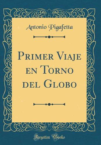 Primer Viaje En Torno del Globo (Classic Reprint)