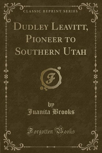 Dudley Leavitt, Pioneer to Southern Utah (Classic Reprint)