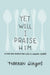 Yet Will I Praise Him