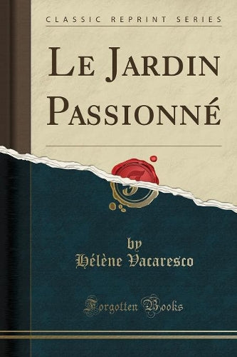 Le Jardin Passionné (Classic Reprint)