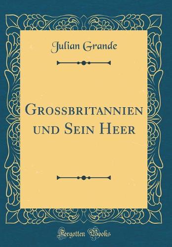 Grossbritannien Und Sein Heer (Classic Reprint)