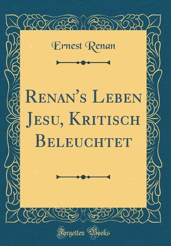 Renan's Leben Jesu, Kritisch Beleuchtet (Classic Reprint)