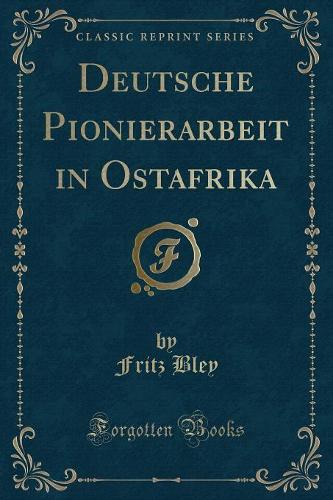 Deutsche Pionierarbeit in Ostafrika (Classic Reprint)