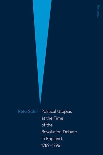 Political Utopias at the Time of the Revolution Debate in England, 1789 –1796