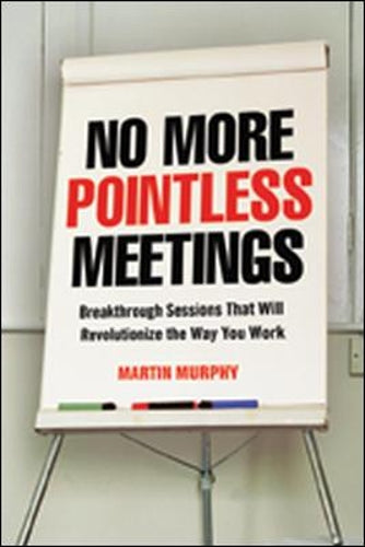 No More Pointless Meetings: Breakthrough Sessions That Will Revolutionize the Way You Work
