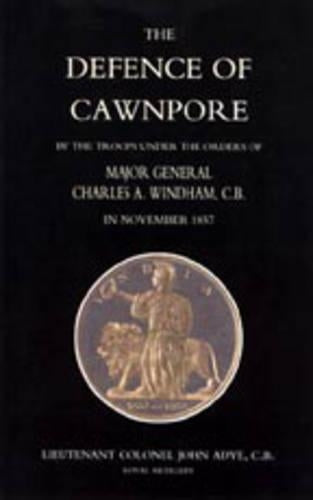 Defence of Cawnpore by the Troops Under the Orders of Major General Charles Windham in November 1857