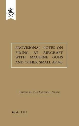 Provisional Notes on Firing at Aircraft with Machine Guns and Other Small Arms, March 1917