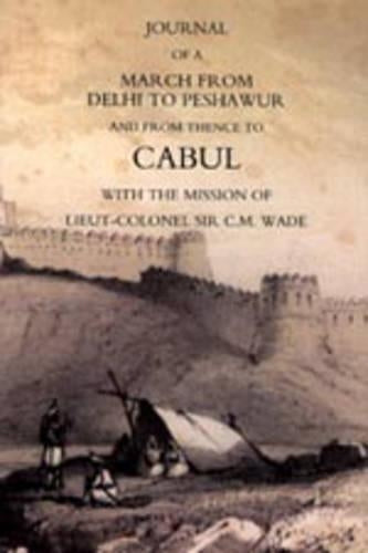 Journal of a March from Delhi to Peshawur and from Thence to Cabul with the Mission of Lieut-Colonel Sir C.M. Wade (Ghuznee 1839 Campaign)