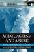 Aging, Ageism and Abuse