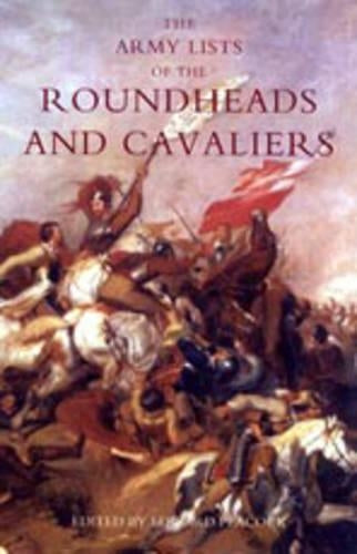 Army Lists of the Roundheads and Cavaliers, Containing the Names of the Officers in the Royal and Parliamentary Armies of 1642