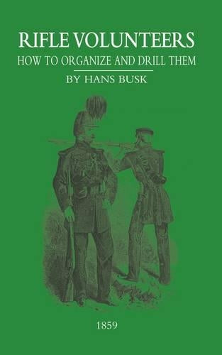 Rifle VolunteersHow to Organize and Drill Them, 1859