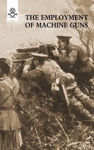 The Employment of Machine Guns 1918(Parts One [Tactical] & Two [Organisation and Direction of Fire]