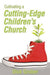 Cultivating a Cutting-Edge Children's Church