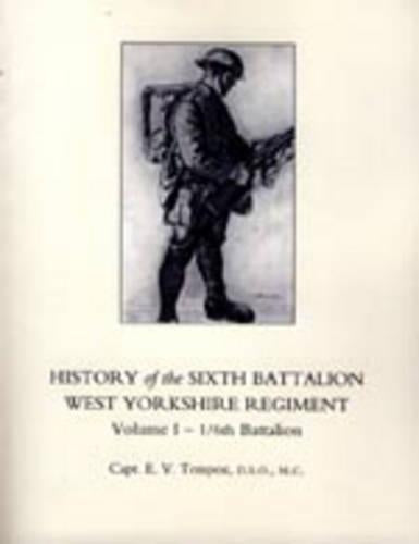 History of the Sixth Battalion West Yorkshire Regiment. Vol 1 - 1/6th Battalion