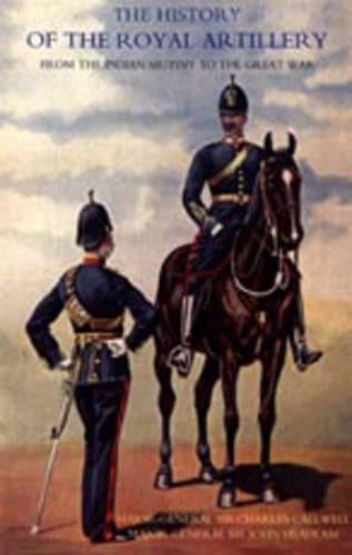 History of the Royal Artillery from the Indian Mutiny to the Great War 1860-1899