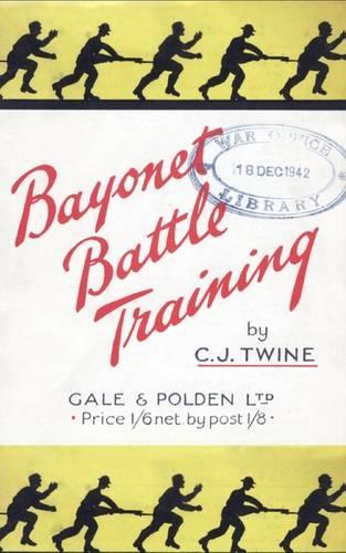 BAYONET BATTLE TRAINING A Realistic and Practical Series of Exercises on the Use of the Training Stick and Dummy