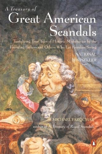 A Treasury of Great American Scandals: Tantalizing True Tales of Historic Misbehavior by the Founding Fathers and Others Who Let Freedom Swing: 2 (Michael Farquhar Treasury