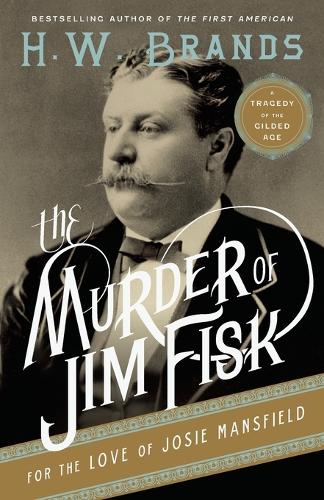 The Murder of Jim Fisk for the Love of Josie Mansfield: A Tragedy of the Gilded Age (American Portraits (Anchor Books