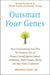 Outsmart Your Genes