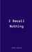 I Recall Nothing