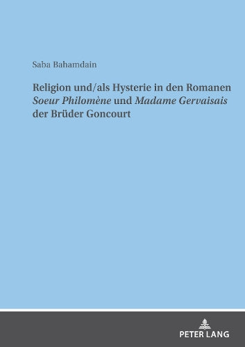 Religion Und/ALS Hysterie in Den Romanen Soeur Philomène Und Madame Gervaisais Der Brueder Goncourt
