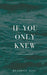 If you only knew