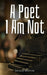 A Poet I Am Not