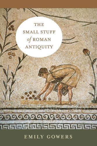 Small Stuff of Roman Antiquity: Volume 77 (Sather Classical Lectures