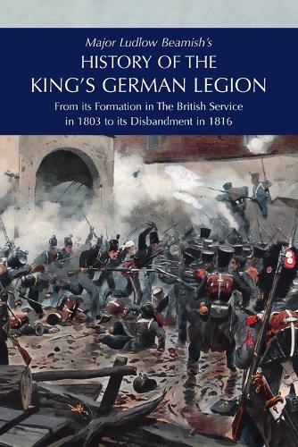 Major Ludlow Beamish's HISTORY OF THE KING'S GERMAN LEGION