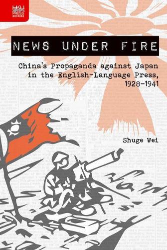 News under Fire – China`s Propaganda against Japan in the English–Language Press, 1928–1941