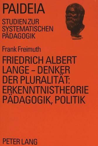 Friedrich Albert Lange - Denker Der Pluralitaet: - Erkenntnistheorie, Paedagogik, Politik