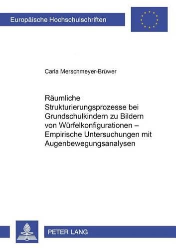 Raeumliche Strukturierungsprozesse Bei Grundschulkindern Zu Bildern Von Wuerfelkonfigurationen - Empirische Untersuchungen Mit Augenbewegungsanalysen