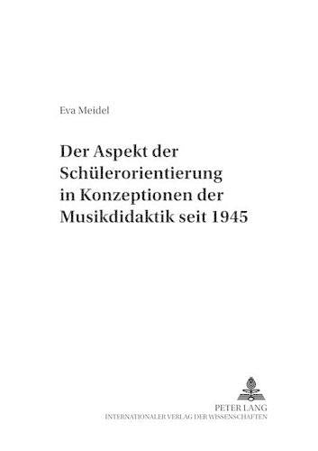 Der Aspekt Der Schuelerorientierung in Konzeptionen Der Musikdidaktik Seit 1945