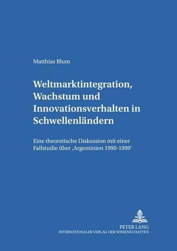 Weltmarktintegration, Wachstum Und Innovationsverhalten in Schwellenlaendern