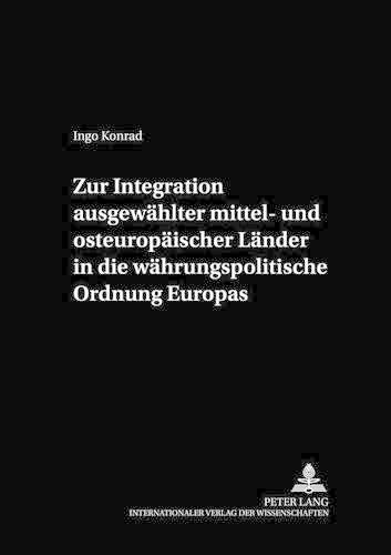Zur Integration Ausgewaehlter Mittel- Und Osteuropaeischer Laender in Die Waehrungspolitische Ordnung Europas