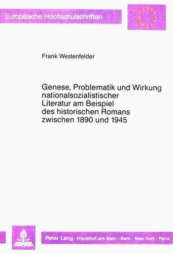 Genese, Problematik Und Wirkung Nationalsozialistischer Literatur Am Beispiel Des Historischen Romans Zwischen 1890 Und 1945