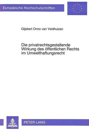 Die Privatrechtsgestaltende Wirkung Des Oeffentlichen Rechts Im Umwelthaftungsrecht