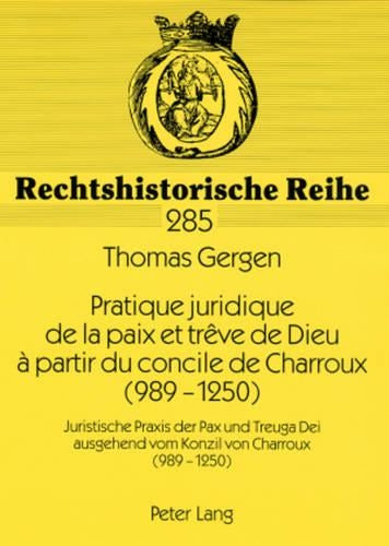 Pratique Juridique de la Paix Et Trêve de Dieu À Partir Du Concile de Charroux (989-1250)