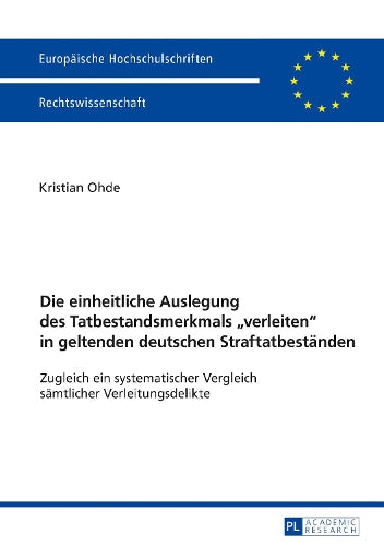 Die Einheitliche Auslegung Des Tatbestandsmerkmals «Verleiten» in Geltenden Deutschen Straftatbestaenden