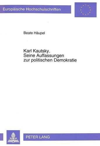 Karl Kautsky. Seine Auffassungen Zur Politischen Demokratie