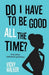 Do I Have to be Good All the Time