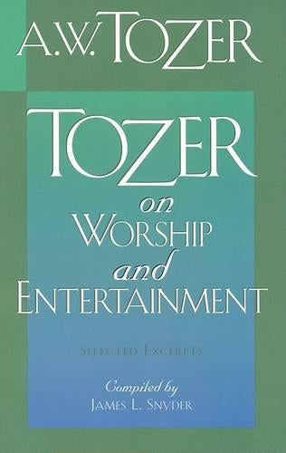Tozer On Worship And Entertainment