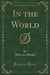 In the World (Classic Reprint)