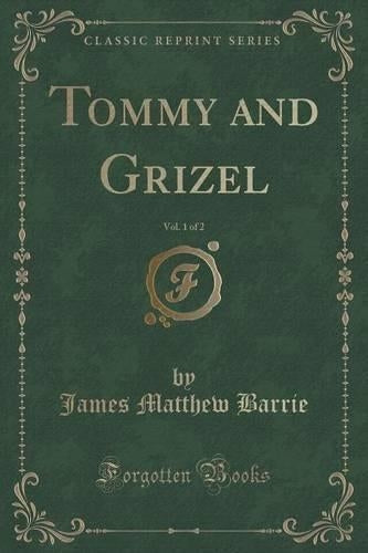 Tommy and Grizel, Vol. 1 of 2 (Classic Reprint)