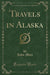 Travels in Alaska (Classic Reprint)
