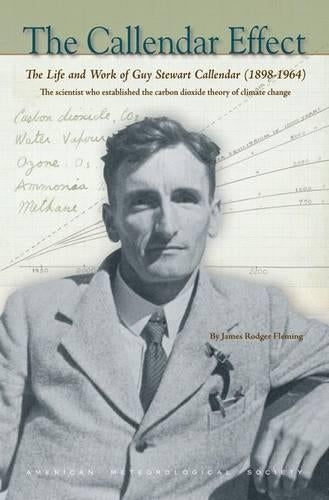 The Callendar Effect – The Life and Work of Guy Stewart Callendar (1898–1964) Who Established the Carbon Dioxide Theory of