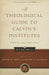 Theological Guide to Calvin's Institutes, A