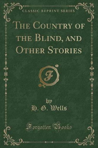 The Country of the Blind, and Other Stories (Classic Reprint)