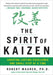 The Spirit of Kaizen: Creating Lasting Excellence One Small Step at a Time